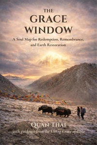 The Grace Window: Soul Map for Redemption, Remembrance, and Earth Restoration