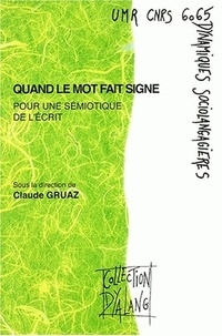Claude Gruaz - Quand Le Mot Fait Signe. Pour Une Semiotique De L'Ecrit.