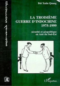 La troisième guerre d'Indochine 1975-1999. Sécurité et géopolitique en Asie du Sud-Est