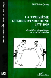 La Troisieme Guerre D'Indochine 1975-1999. Securite Et Geopolitique En Asie Du Sud-Est