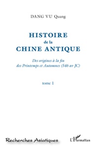 Quang Dang Vu - Histoire de la Chine antique - Des origines à la fin des Printemps et Automnes (546 av JC) Tome 1.