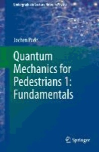 Quantum Mechanics for Pedestrians 1: Fundamentals - Fundamentals.