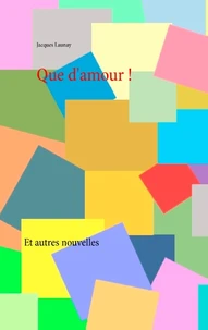 Que d'amour ! et autres nouvelles