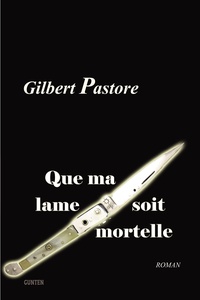 Gilbert Pastore - Que ma lame soit mortelle.