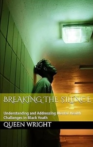  Queen Wright - Breaking the Silence: Understanding and Addressing Mental Health Challenges in Black Youth.