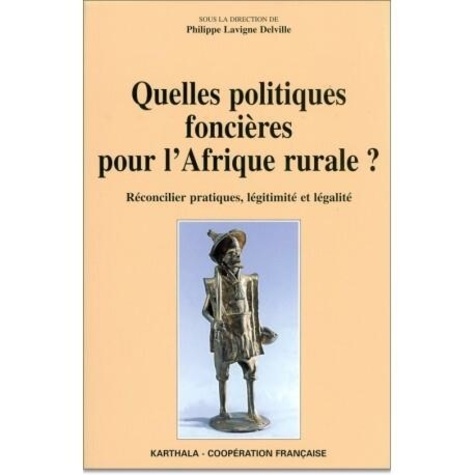 Philippe Lavigne Delville - Quelles Politiques Foncieres Pour L'Afrique Rurale? Reconcilier Pratiques, Legitimite Et Legalite.
