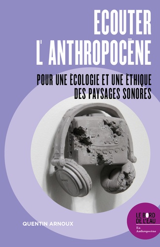 Écouter l’Anthropocène. Pour une écologie et une éthique des paysages sonores
