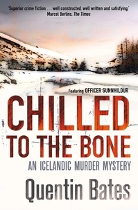Quentin Bates - Chilled to the Bone - An Icelandic thriller that will grip you until the final page.