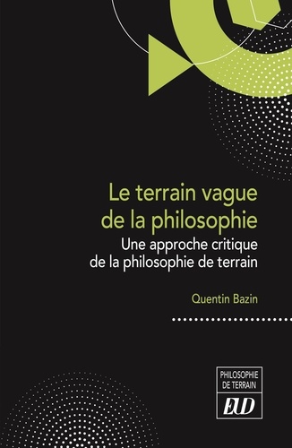 Quentin Bazin - Le terrain vague de la philosophie - Une approche critique de la philosophie de terrain.