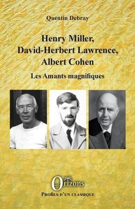 Quentin Debray - Henry Miller, David-Herbert Lawrence, Albert Cohen - Les amants magnifiques.