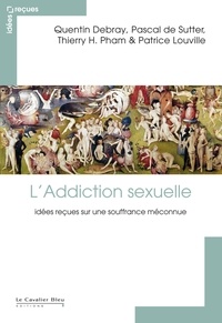 Quentin Debray - L'addiction sexuelle - idées reçues sur une souffrance méconnue.