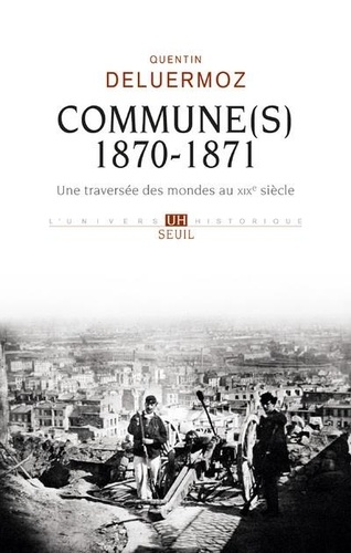 Quentin Deluermoz - Commune(s), 1870-1871 - Une traversée des mondes au XIXe siècle.
