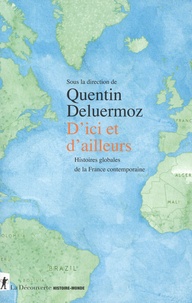 Quentin Deluermoz - D'ici et d'ailleurs - Histoires globales de la France contemporaine (XVIIIe-XXe siècle).