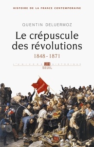 Quentin Deluermoz - Histoire de la France contemporaine - Tome 3, Le crépucule des révolutions 1848-1871.