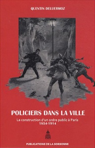 Quentin Deluermoz - Policiers dans la ville - La construction d'un ordre public à Paris (1854-1914).