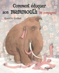 Quentin Gréban - Comment éduquer son mammouth (de compagnie).