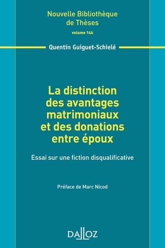 Quentin Guiguet-Schielé - La distinction des avantages matrimoniaux et des donations entre époux - Essai sur une fiction disqualificative.