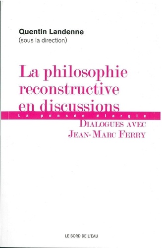 Quentin Landenne - La philosophie reconstructive en discussions - Dialogues avec Jean-Marc Ferry.