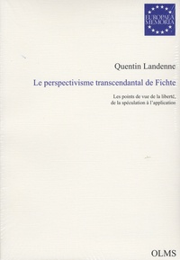 Quentin Landenne - Le perspectivisme transcendantal de Fichte - Les points de vue de la liberté, de la spéculation à l'application.