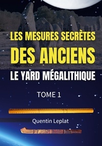 Quentin Leplat - Les mesures secrètes des anciens - Le yard mégalithique Tome 1.