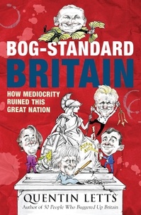 Quentin Letts - Bog-Standard Britain - How Mediocrity Ruined This Great Nation.