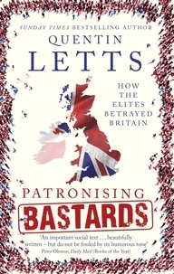 Quentin Letts - Patronising Bastards - How the Elites Betrayed Britain.