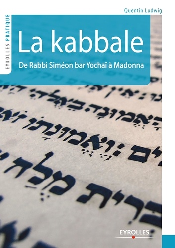 Comprendre la kabbale. De Rabbi Siméon bar Yochaï (2e siècle) à Madonna (21e siècle)
