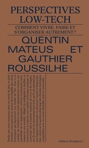 Quentin Mateus et Gauthier Roussilhe - Perspectives low-tech - Comment vivre, faire et s'organiser autrement ?.