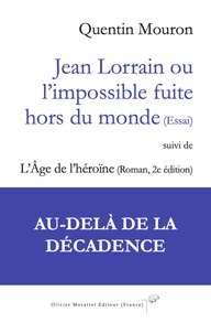 Quentin Mouron - Jean Lorrain ou l’impossible fuite hors du monde (Essai) - Suivi de L'Age de l'héroïne (Roman 2e édition).
