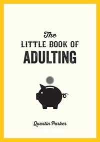 Quentin Parker - The Little Book of Adulting - Your Guide to Living Like a Real Grown-Up.