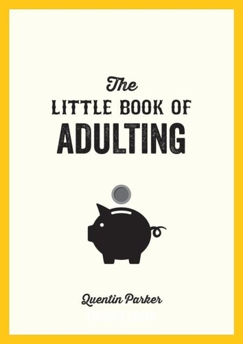 The Little Book of Adulting. Your Guide to Living Like a Real Grown-Up