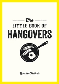 Quentin Parker - The Little Book of Hangovers - Remedies and Recipes to Help You Survive the Morning After the Night Before.