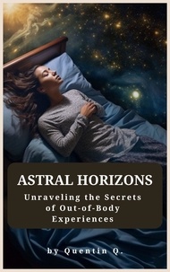  Quentin Q. - Astral Horizons: Unraveling the Secrets of Out-of-Body Experiences.