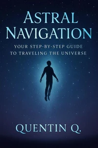 Astral Navigation: Your Step-by-Step Guide to Traveling the Universe