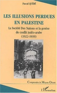 Les illusions perdues en Palestine. La Société Des Nations et la genèse du conflit judéo-arabe (1922-1939)