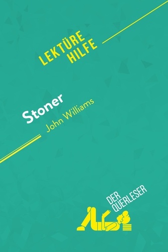Querleser Der - Lektürehilfe  : Stoner von John Williams (Lektürehilfe) - Detaillierte Zusammenfassung, Personenanalyse und Interpretation.