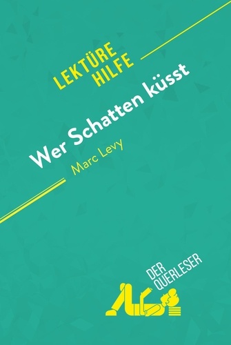 Querleser Der - Lektürehilfe  : Wer Schatten küsst von Marc Levy (Lektürehilfe) - Detaillierte Zusammenfassung, Personenanalyse und Interpretation.