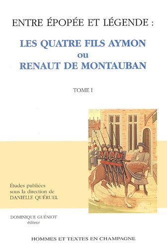 Quéruel (sous dir.) - Entre Epopee Et Legende : Les Quatre Fils Aymon Ou Renaut De Montauban. Tome 1.