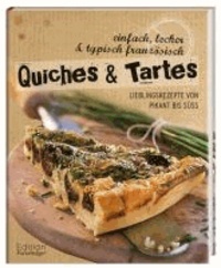 Quiches & Tartes - Lieblingsrezepte von pikant bis süß, einfach, lecker und typisch französisch.