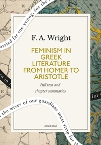 Quick Read et F. A. Wright - Feminism in Greek Literature from Homer to Aristotle: A Quick Read edition.