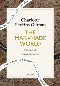 Quick Read et Charlotte Perkins Gilman - The Man-Made World: A Quick Read edition - Or, Our Androcentric Culture.