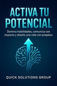 Activa tu Potencial:  Domina habilidades, comunícate con impacto y diseña una vida con propósito.