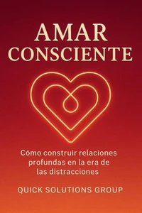 Amar Consciente :   Cómo construir relaciones profundas en la era de las distracciones