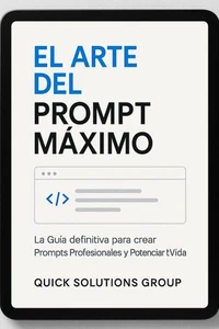 El Arte del PROMPT MÁXIMO: La Guía definitiva para crear Prompts Profesionales y Potenciar tu Vida