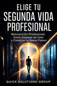 Elige tu Segunda Vida Profesional, Reinvención Profesional: Cómo Empezar de Cero y Construir tu Nuevo Futuro.