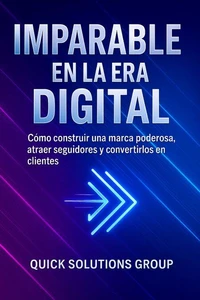 Imparable en la Era Digital:   Cómo construir una marca poderosa, atraer seguidores y convertirlos en clientes