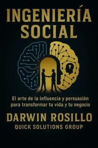 Ingeniería Social:  El arte de la influencia y la persuasión para transformar tu vida y tu negocio