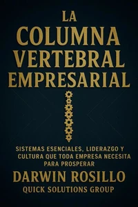 La Columna Vertebral Empresarial:   Sistemas esenciales, liderazgo y cultura que toda empresa necesita para prosperar