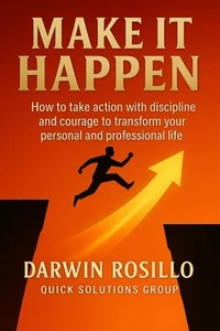 Make It Happen:   How to take action with discipline and courage to transform your personal and professional life