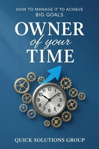 Owner of your Time: How to Manage It to Achieve Big Goals